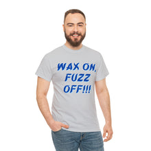 Load image into Gallery viewer, Wax On, FUZZ OFF!!! Unisex Heavy Cotton Tee
