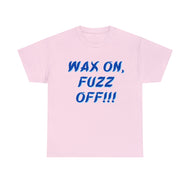 Wax On, FUZZ OFF!!! Unisex Heavy Cotton Tee