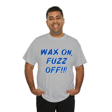 Load image into Gallery viewer, Wax On, FUZZ OFF!!! Unisex Heavy Cotton Tee
